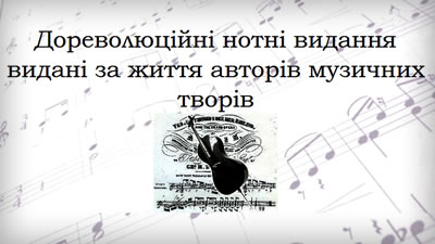 Дореволюційні нотні видання видані за життя авторів музичних творів