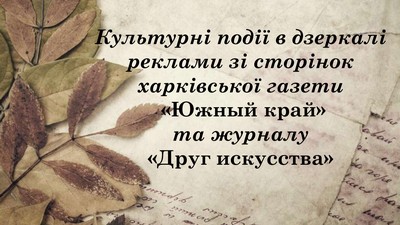 Культурні події в дзеркалі реклами зі сторінок харківської газети «Южный край» та журналу «Друг искусства»